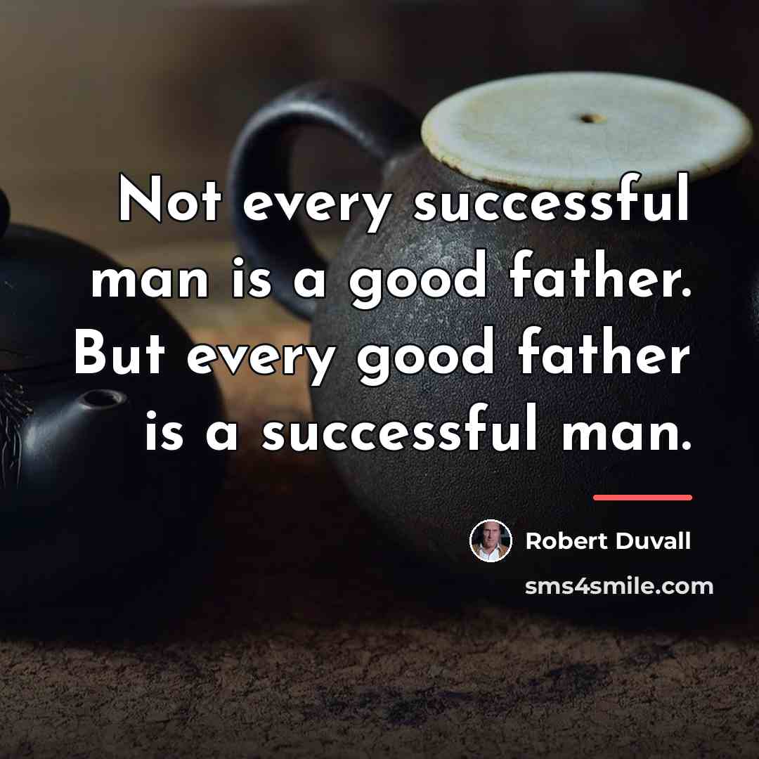 “Not every successful man is a good father. But every…” quote by Robert Duvall