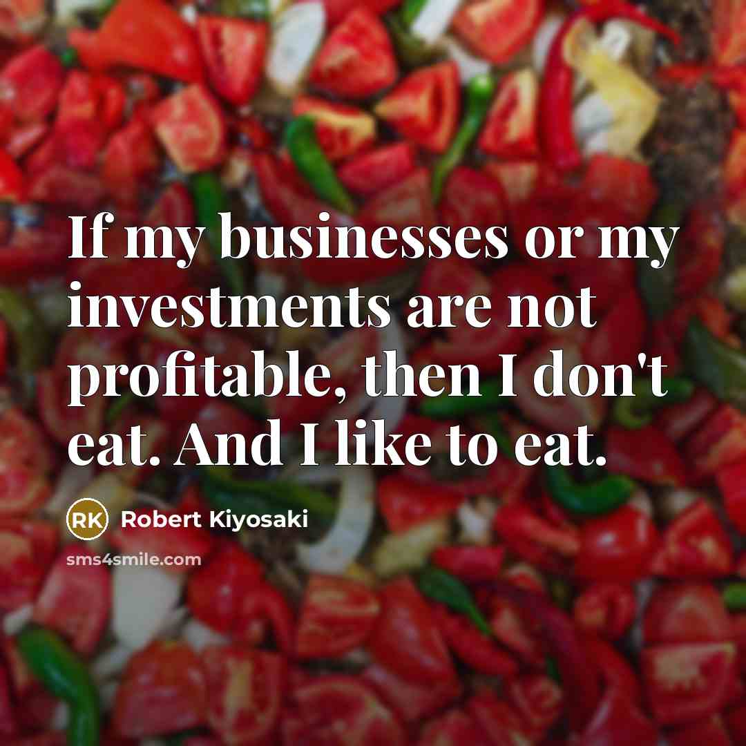 “If my businesses or my investments are not profitable, then…” quote by Robert Kiyosaki