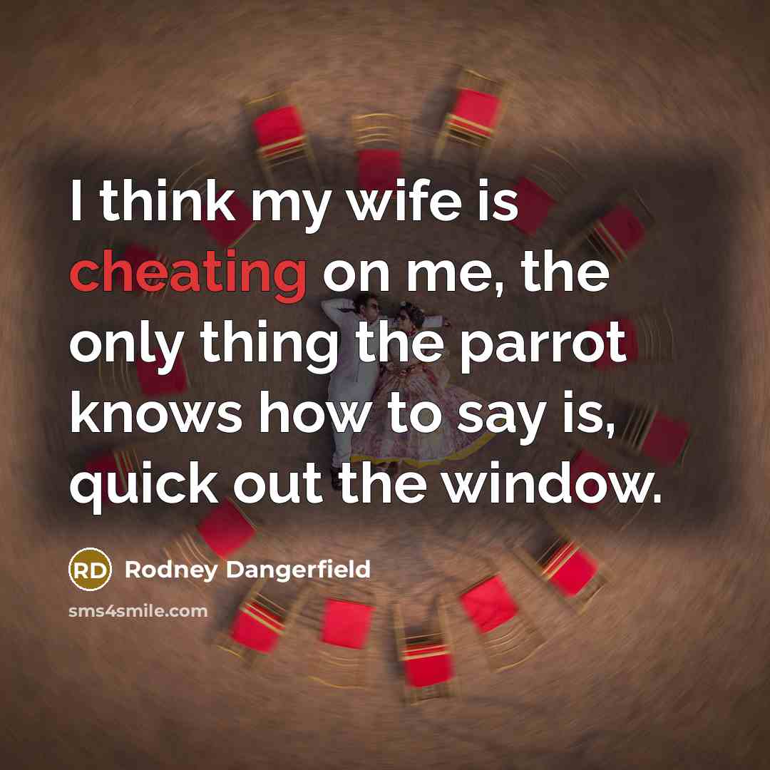 “I think my wife is cheating on me, the only…” quote by Rodney Dangerfield