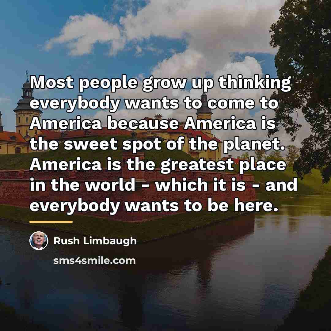 “Most people grow up thinking everybody wants to come to…” quote by Rush Limbaugh