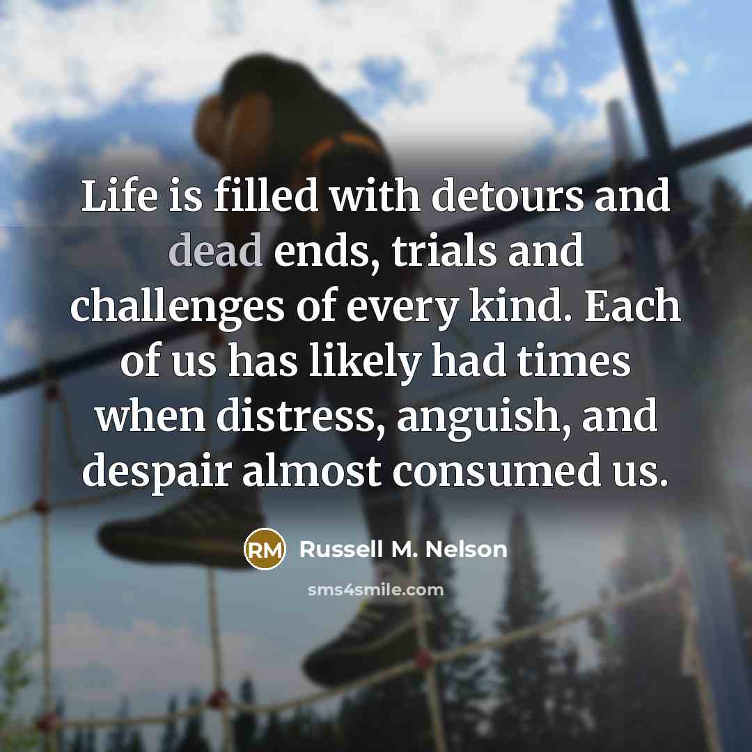 “Life is filled with detours and dead ends, trials and…” quote by Russell M. Nelson
