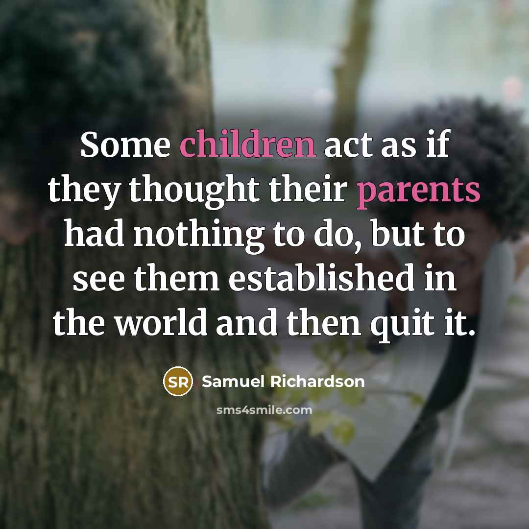 “Some children act as if they thought their parents had nothing to do, but to see them established in the world and then quit it.” quote by Samuel Richardson