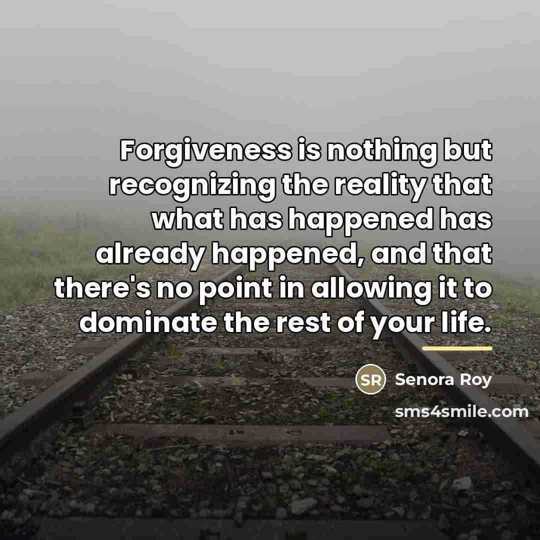 “Forgiveness is nothing but recognizing the reality that what has…” quote by Senora Roy