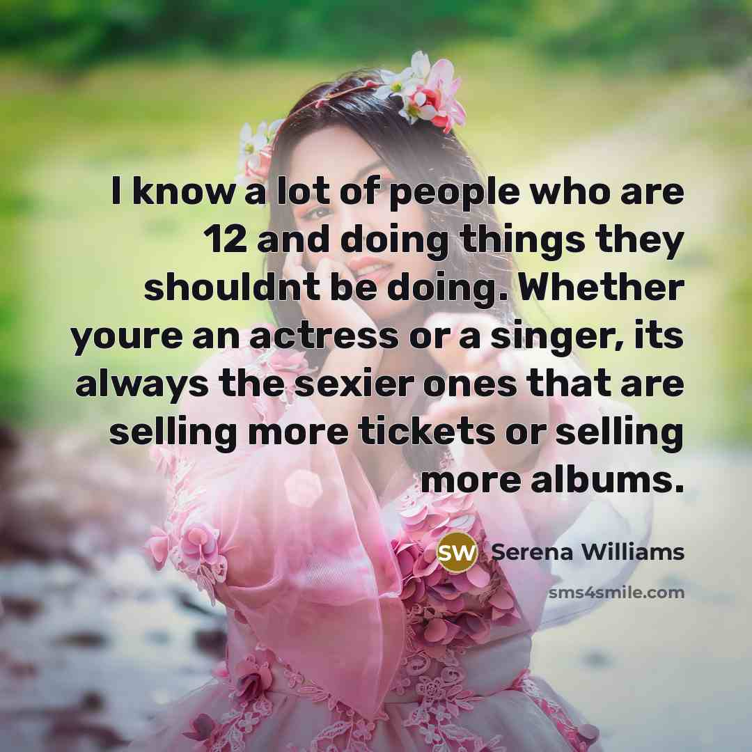 “I know a lot of people who are 12 and…” quote by Serena Williams
