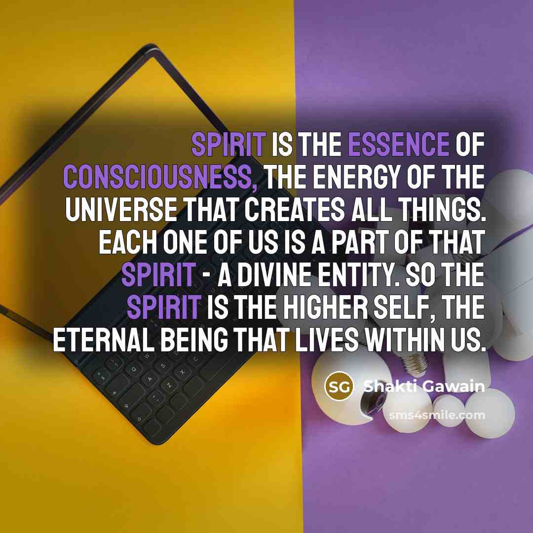 “Spirit is the essence of consciousness, the energy of the…” quote by Shakti Gawain