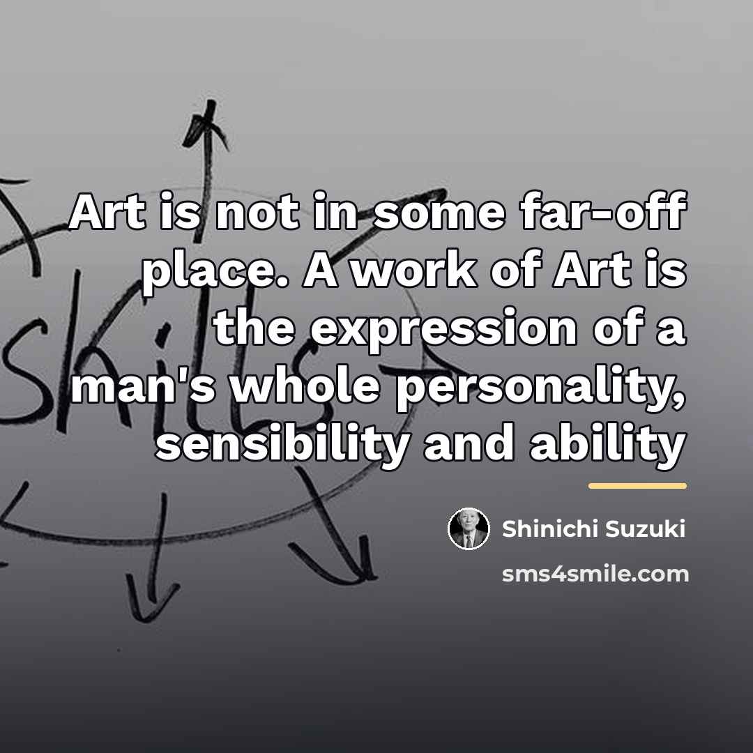 “Art is not in some far-off place. A work of…” quote by Shinichi Suzuki