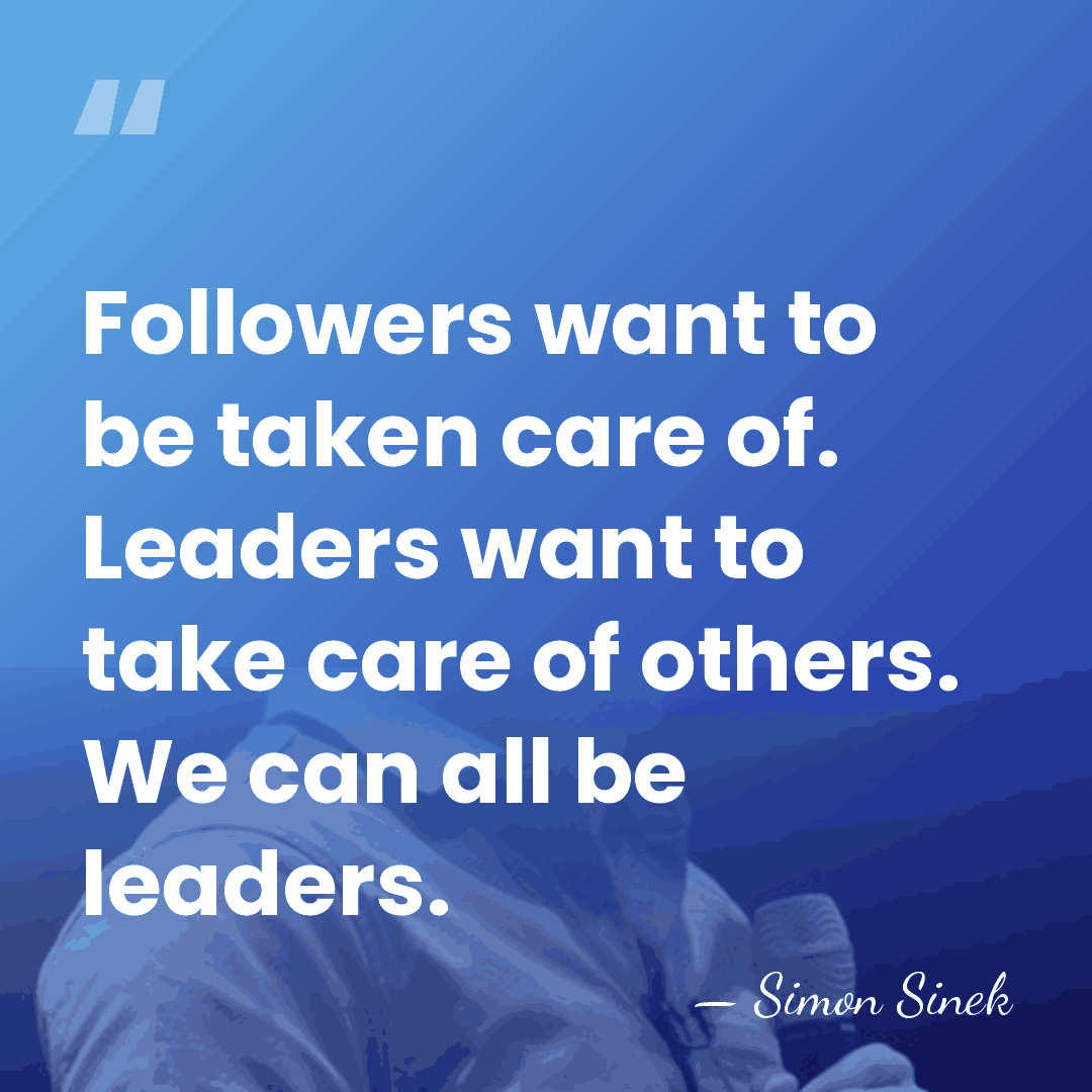 Followers want to be taken care of. Leaders want to take care&hellip; - Simon Sinek