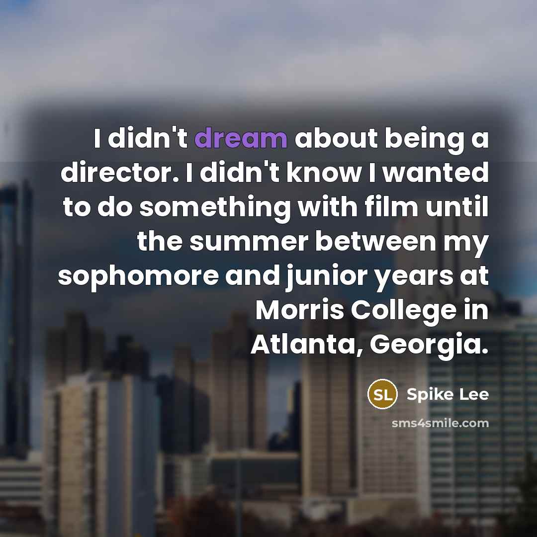 “I didn't dream about being a director. I didn't know…” quote by Spike Lee