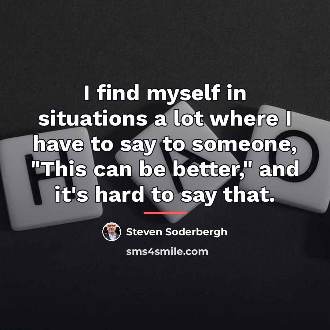 “I find myself in situations a lot where I have…” quote by Steven Soderbergh