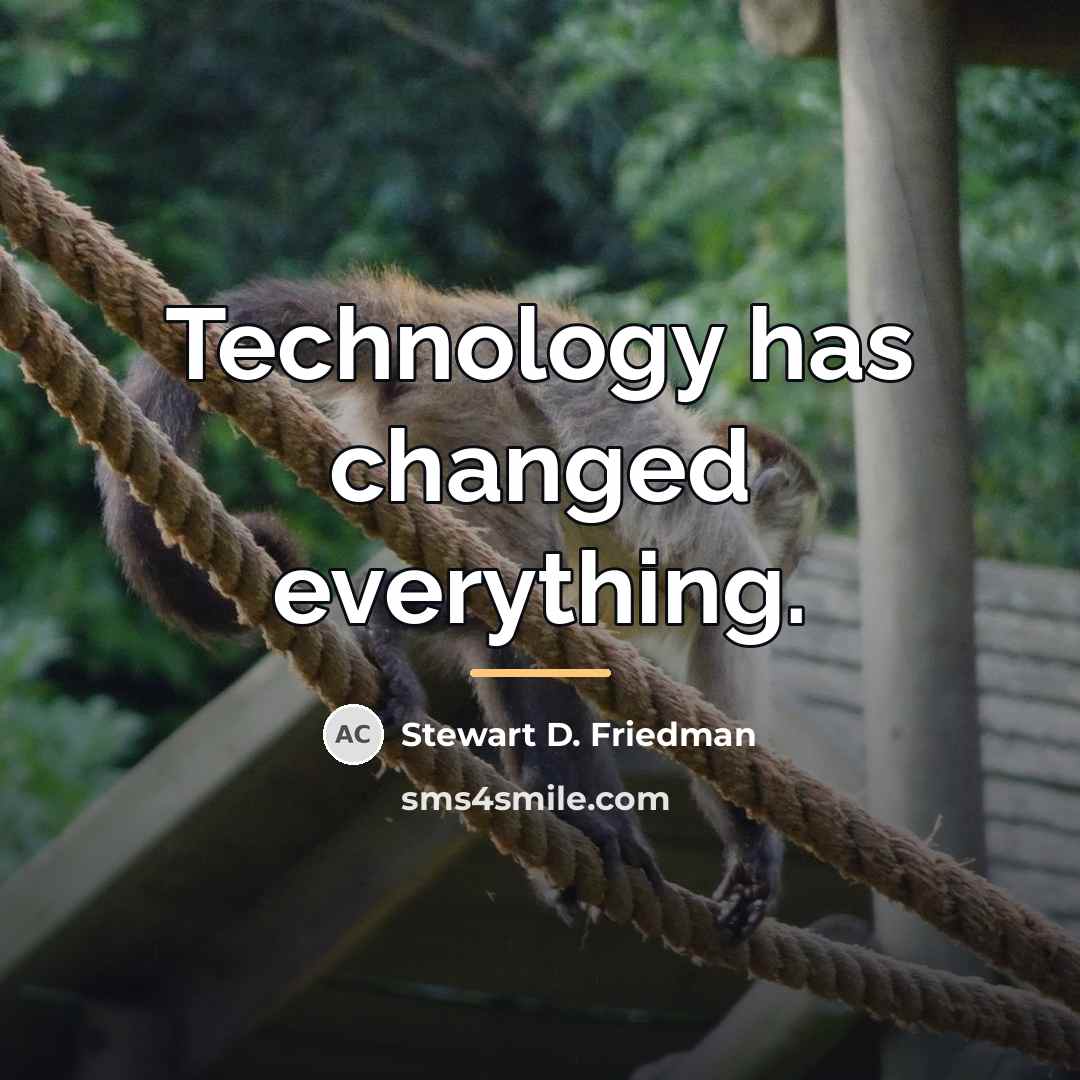 “Technology has changed everything.…” quote by Stewart D. Friedman