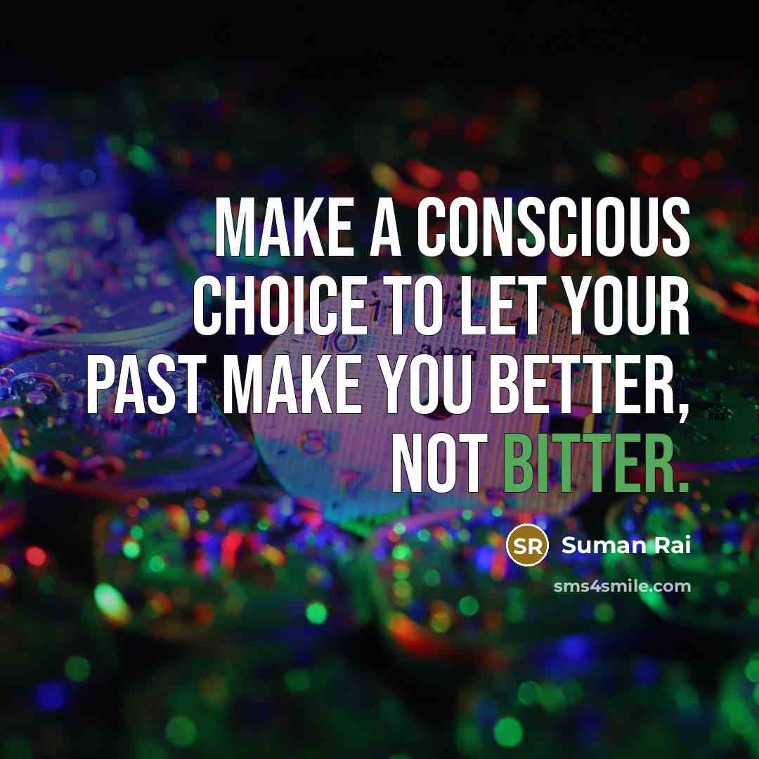 “Make a conscious choice to let your past make you…” quote by Suman Rai