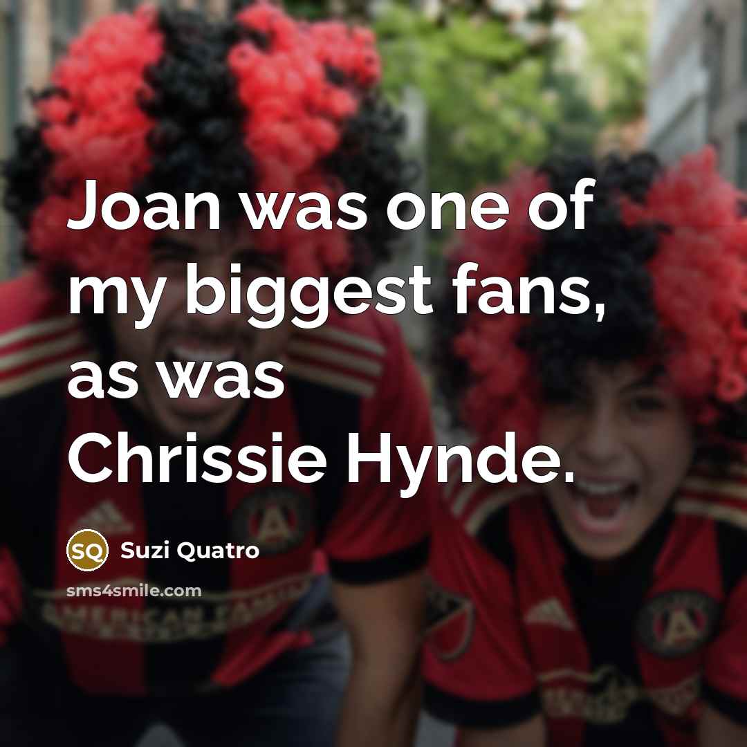 “Joan was one of my biggest fans, as was Chrissie…” quote by Suzi Quatro