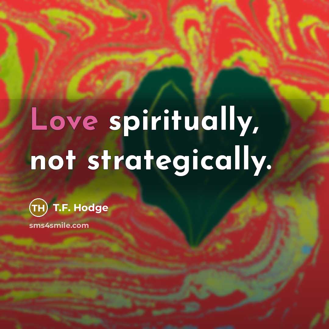 “Love spiritually, not strategically.…” quote by T.F. Hodge