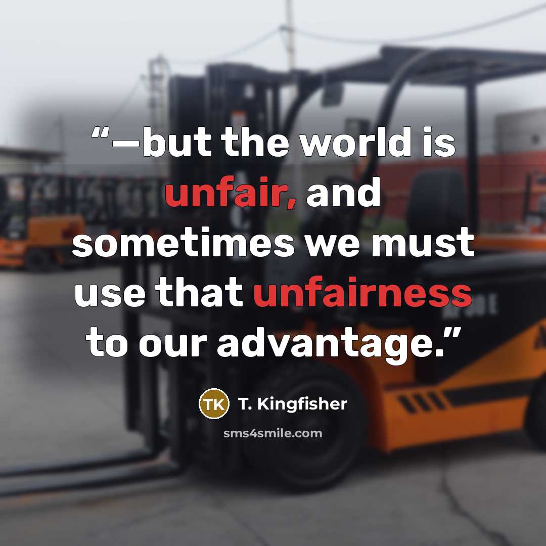 “—but the world is unfair, and sometimes we must use that unfairness to our advantage.” quote by T. Kingfisher