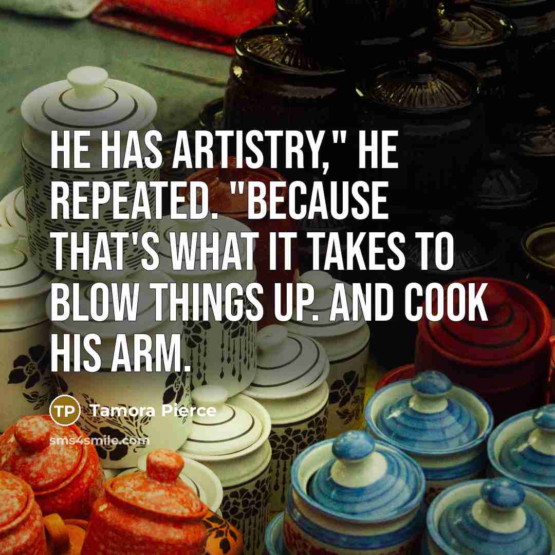 “He has artistry," he repeated. "Because that's what it takes…” quote by Tamora Pierce