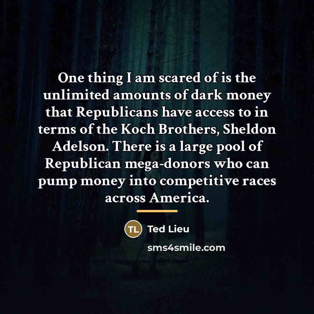 “One thing I am scared of is the unlimited amounts…” quote by Ted Lieu