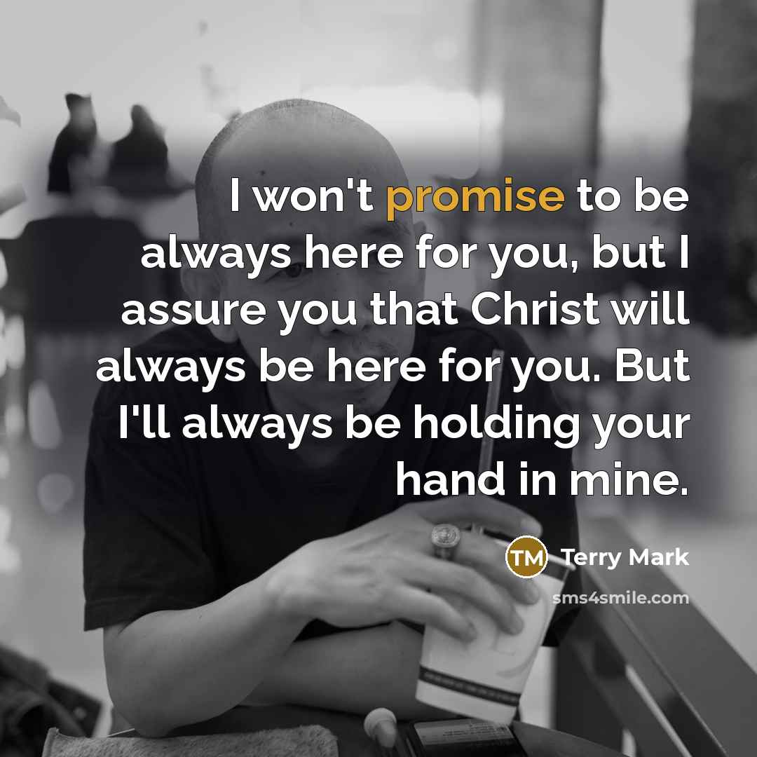 “I won't promise to be always here for you, but…” quote by Terry Mark