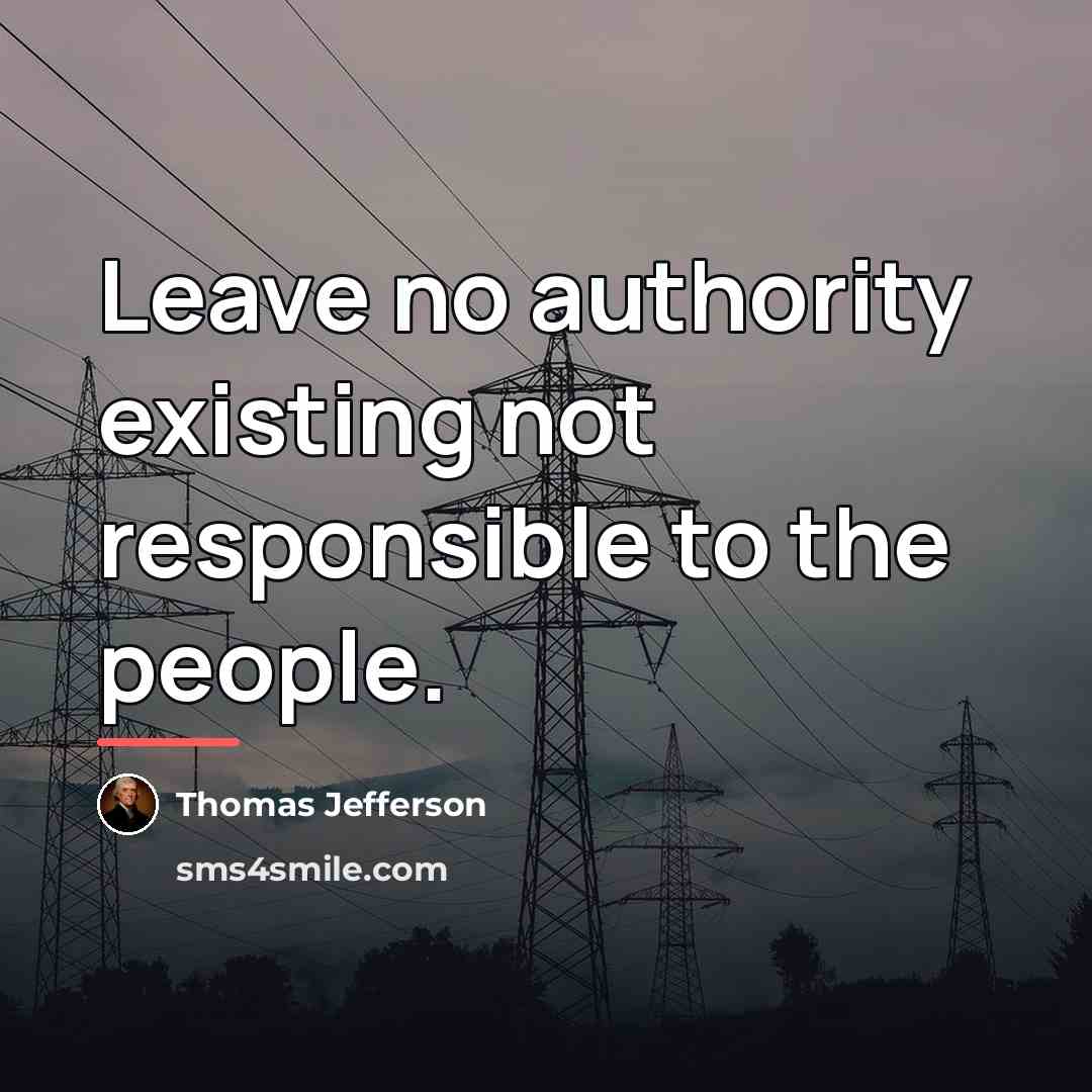 “Leave no authority existing not responsible to the people.…” quote by Thomas Jefferson
