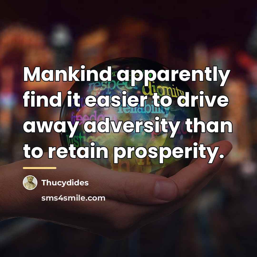 “Mankind apparently find it easier to drive away adversity than…” quote by Thucydides