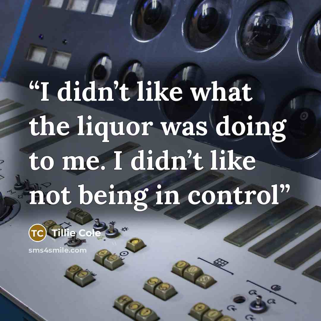 “I didn’t like what the liquor was doing to me. I didn’t like not being in control” quote by Tillie Cole