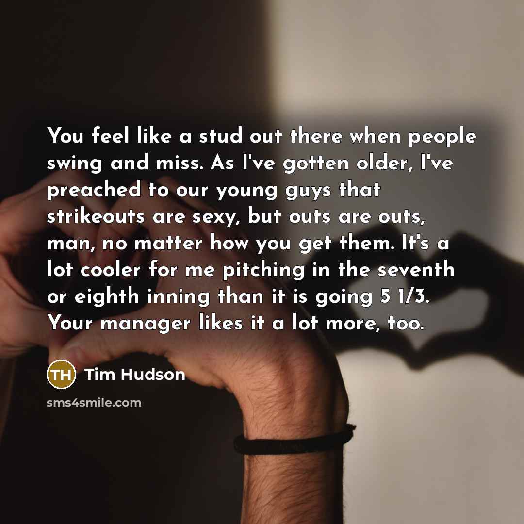 “You feel like a stud out there when people swing…” quote by Tim Hudson