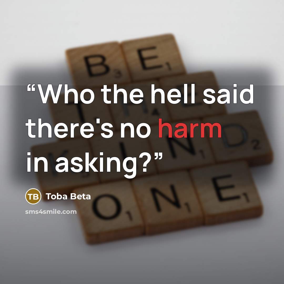 “Who the hell said there's no harm in asking?” quote by Toba Beta