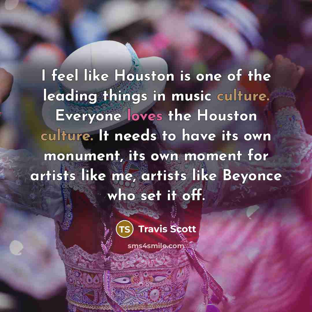 “I feel like Houston is one of the leading things…” quote by Travis Scott
