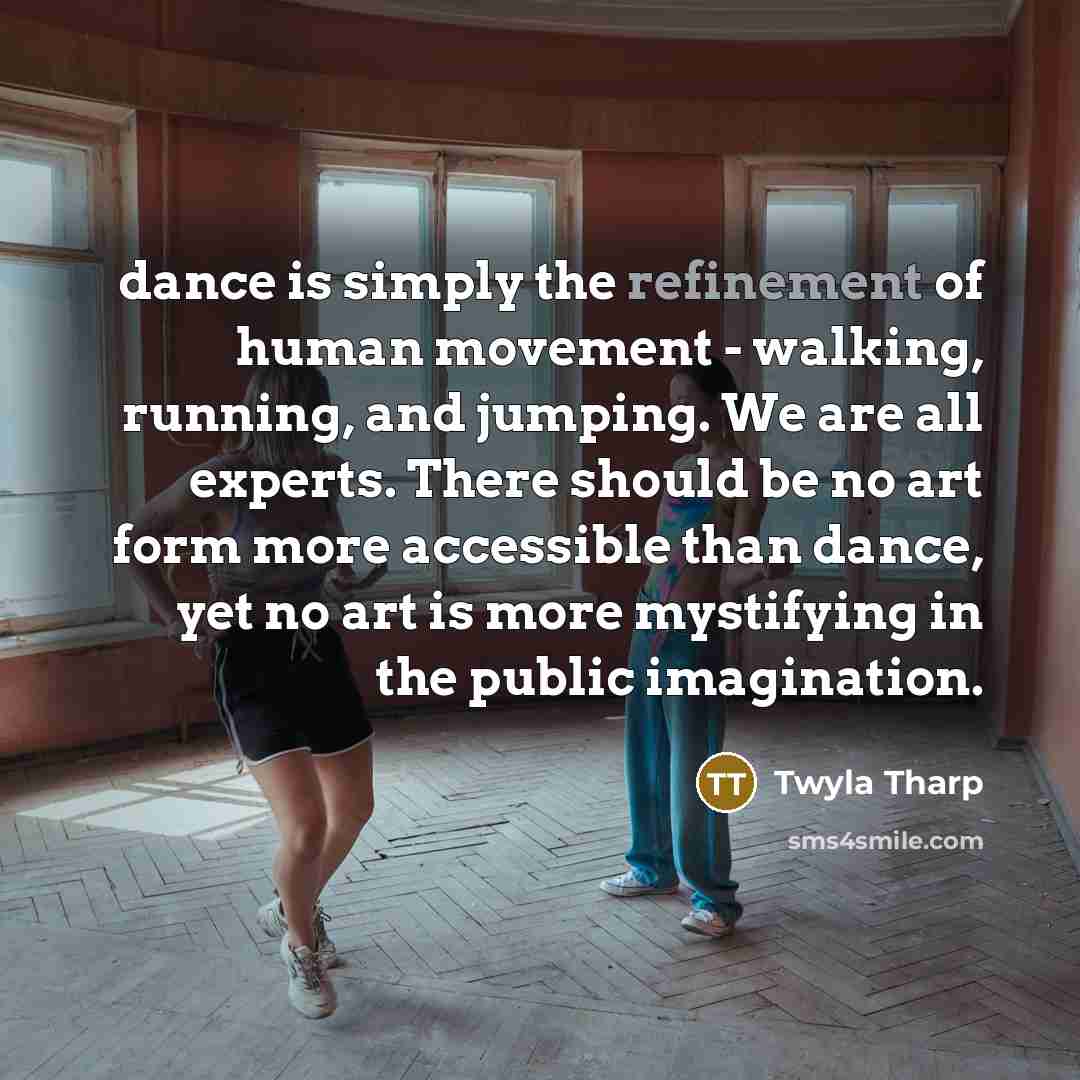 “dance is simply the refinement of human movement - walking,…” quote by Twyla Tharp
