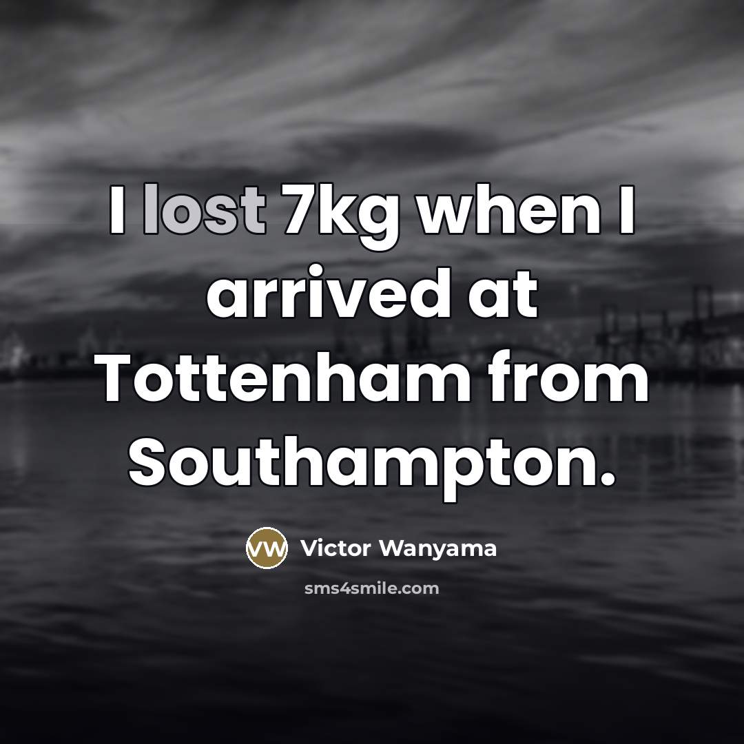 “I lost 7kg when I arrived at Tottenham from Southampton.…” quote by Victor Wanyama