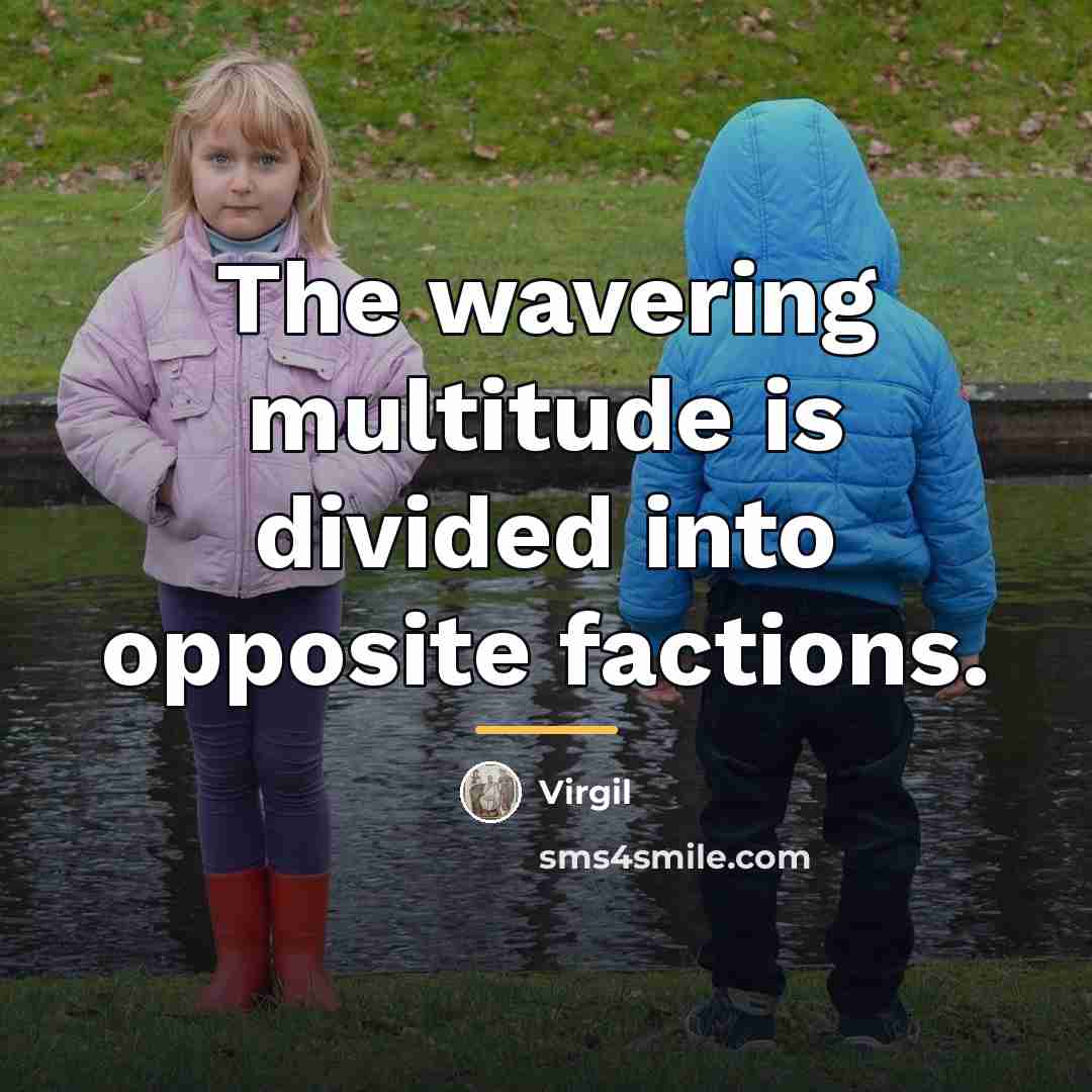 “The wavering multitude is divided into opposite factions.…” quote by Virgil