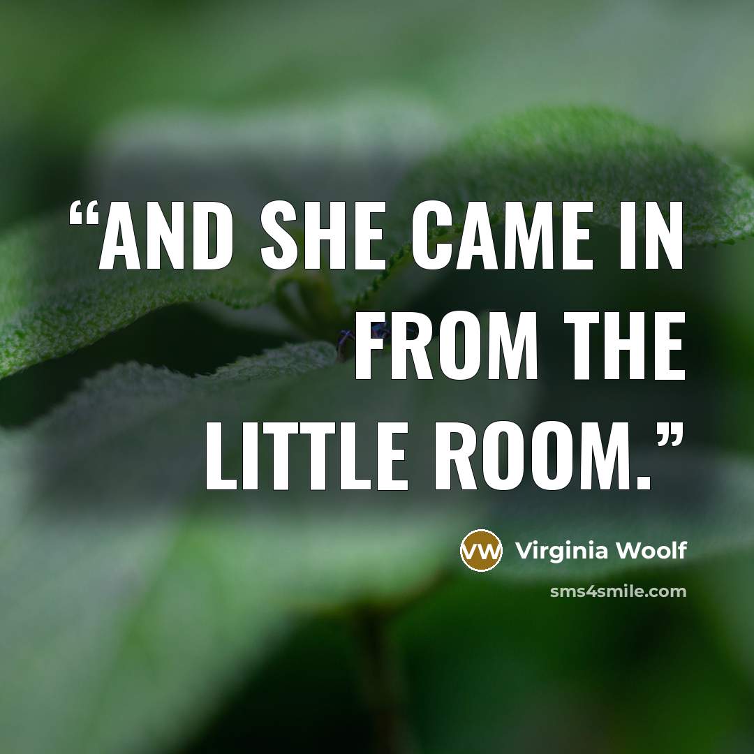 “And she came in from the little room.” quote by Virginia Woolf