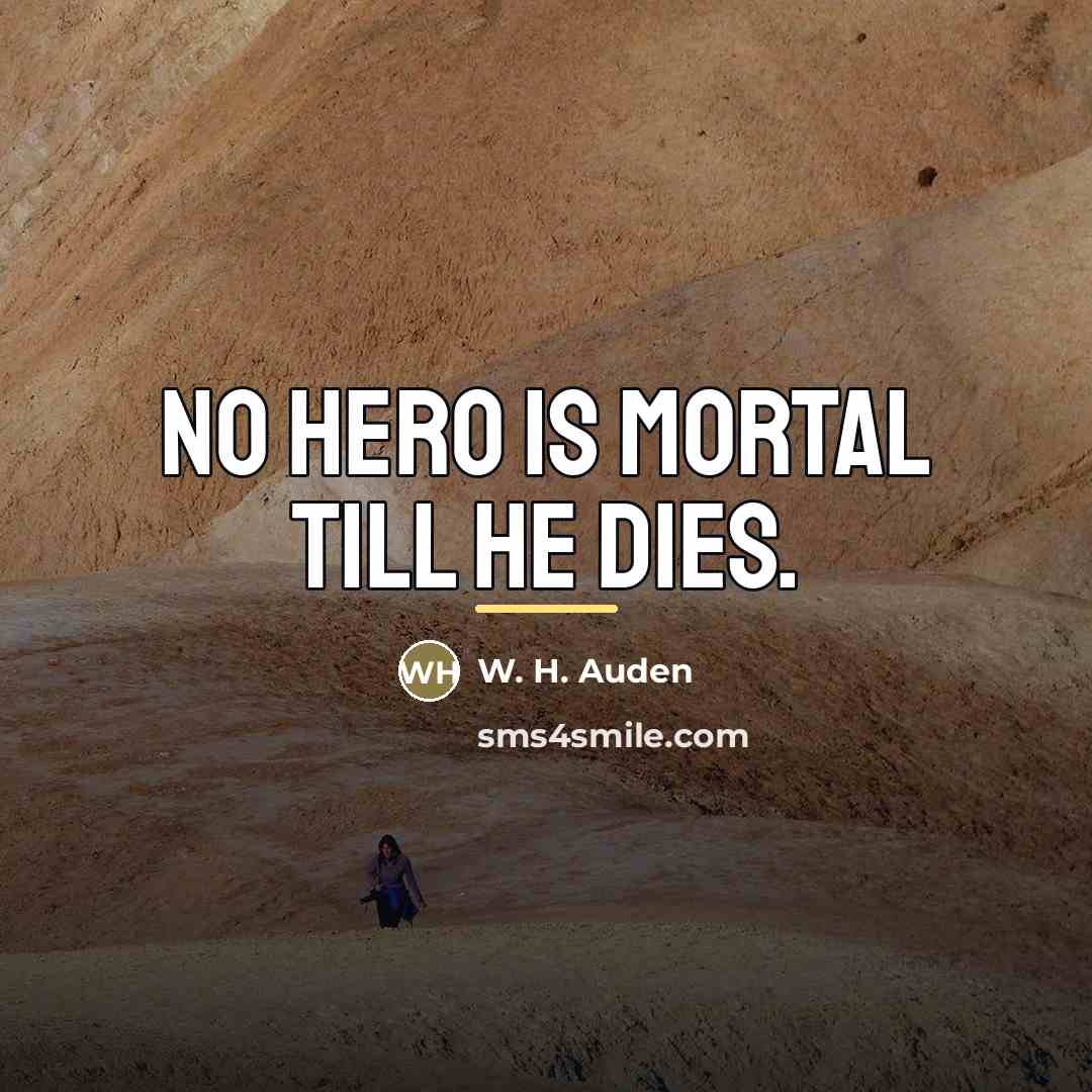 “No hero is mortal till he dies.…” quote by W. H. Auden