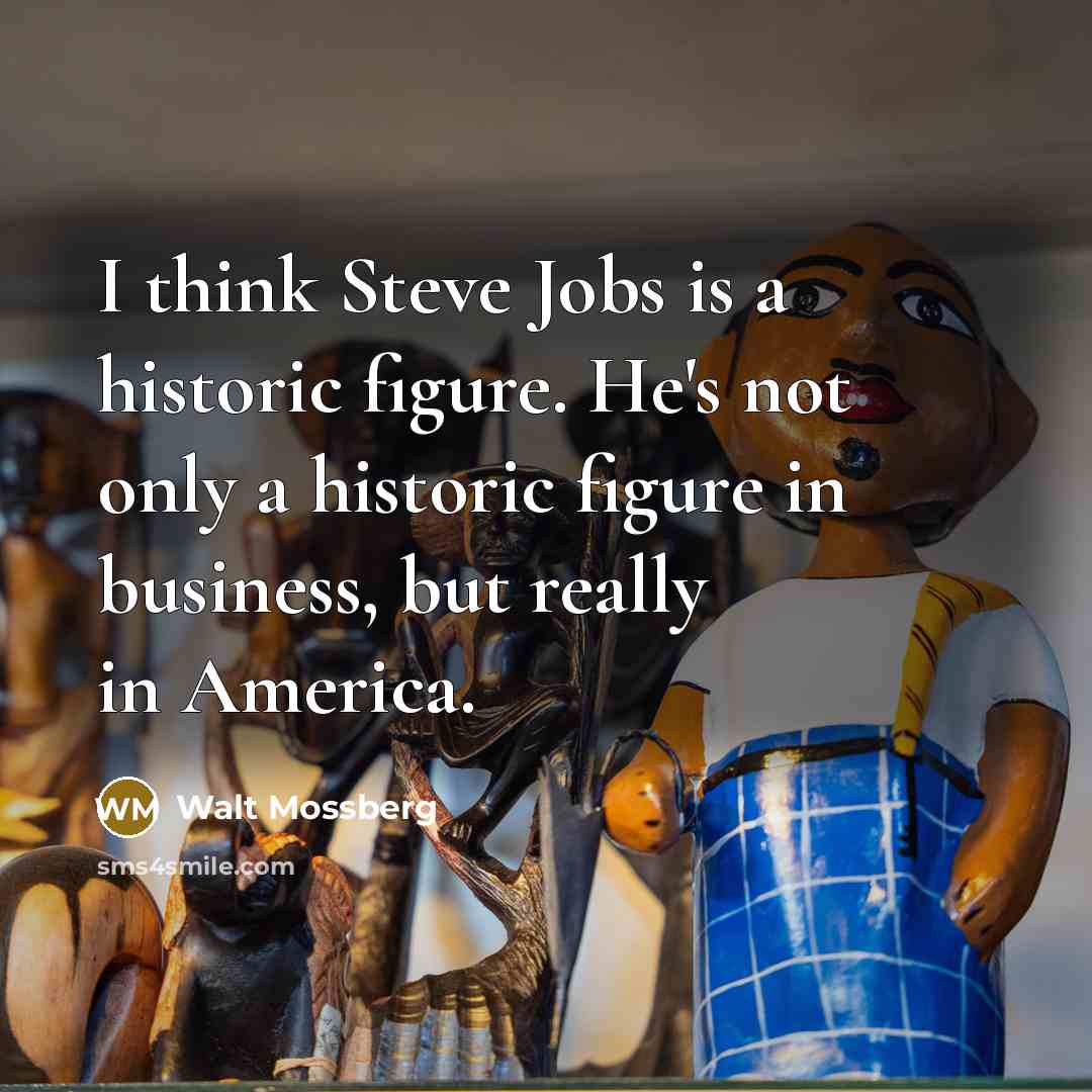 “I think Steve Jobs is a historic figure. He's not…” quote by Walt Mossberg