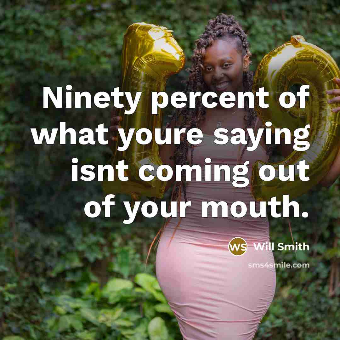 “Ninety percent of what youre saying isnt coming out of…” quote by Will Smith