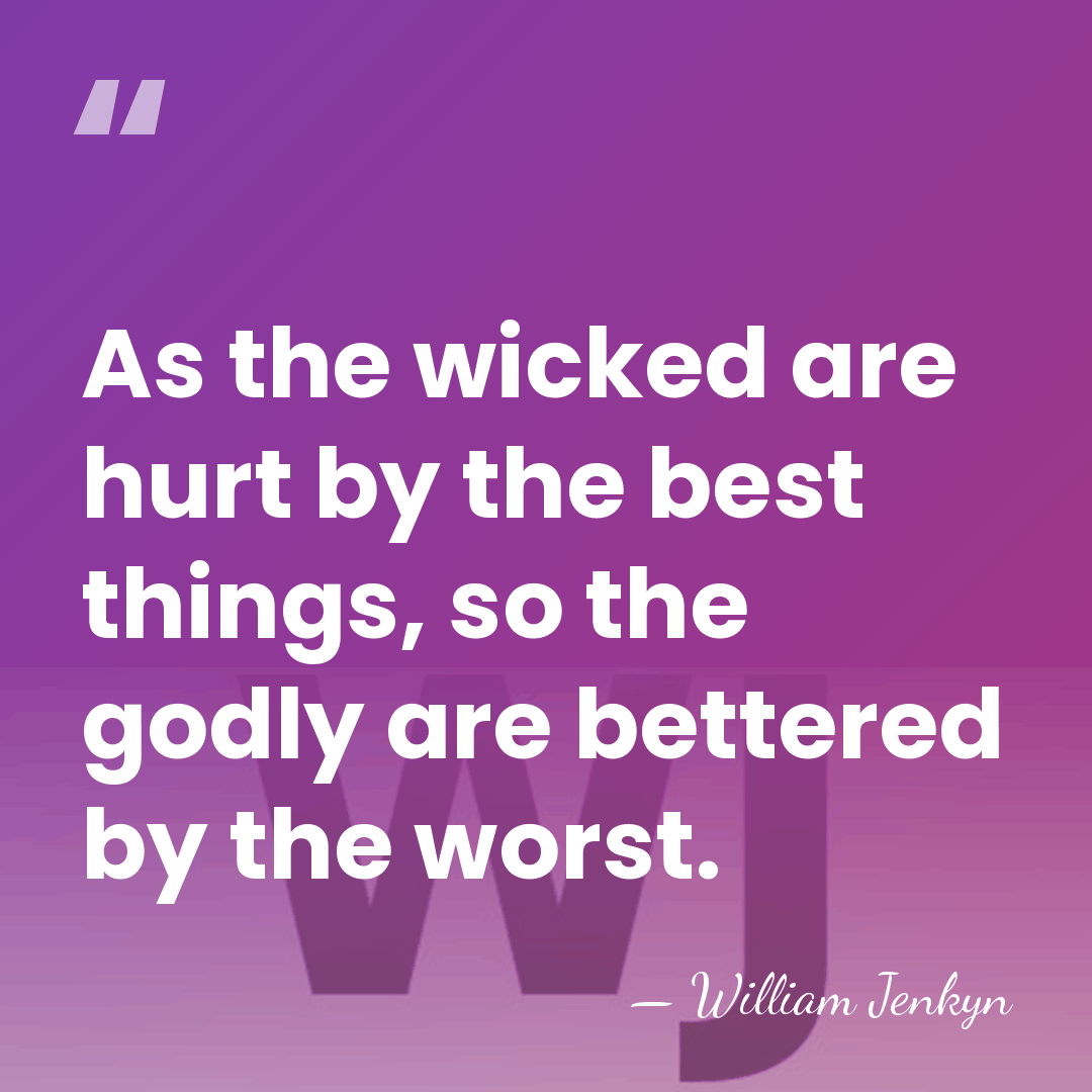 As the wicked are hurt by the best things, so the godly&hellip; - William Jenkyn