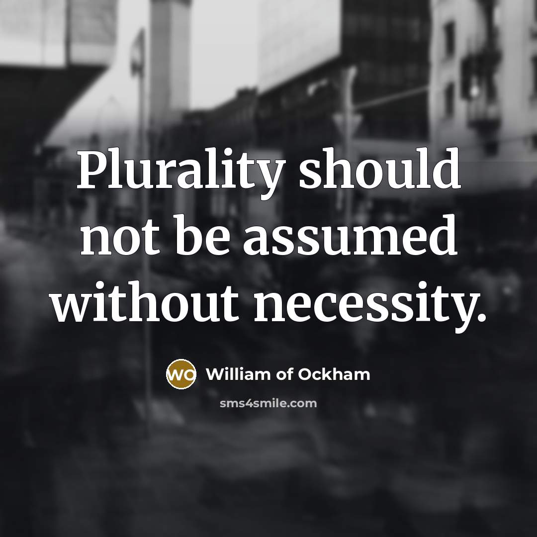 “Plurality should not be assumed without necessity.…” quote by William of Ockham