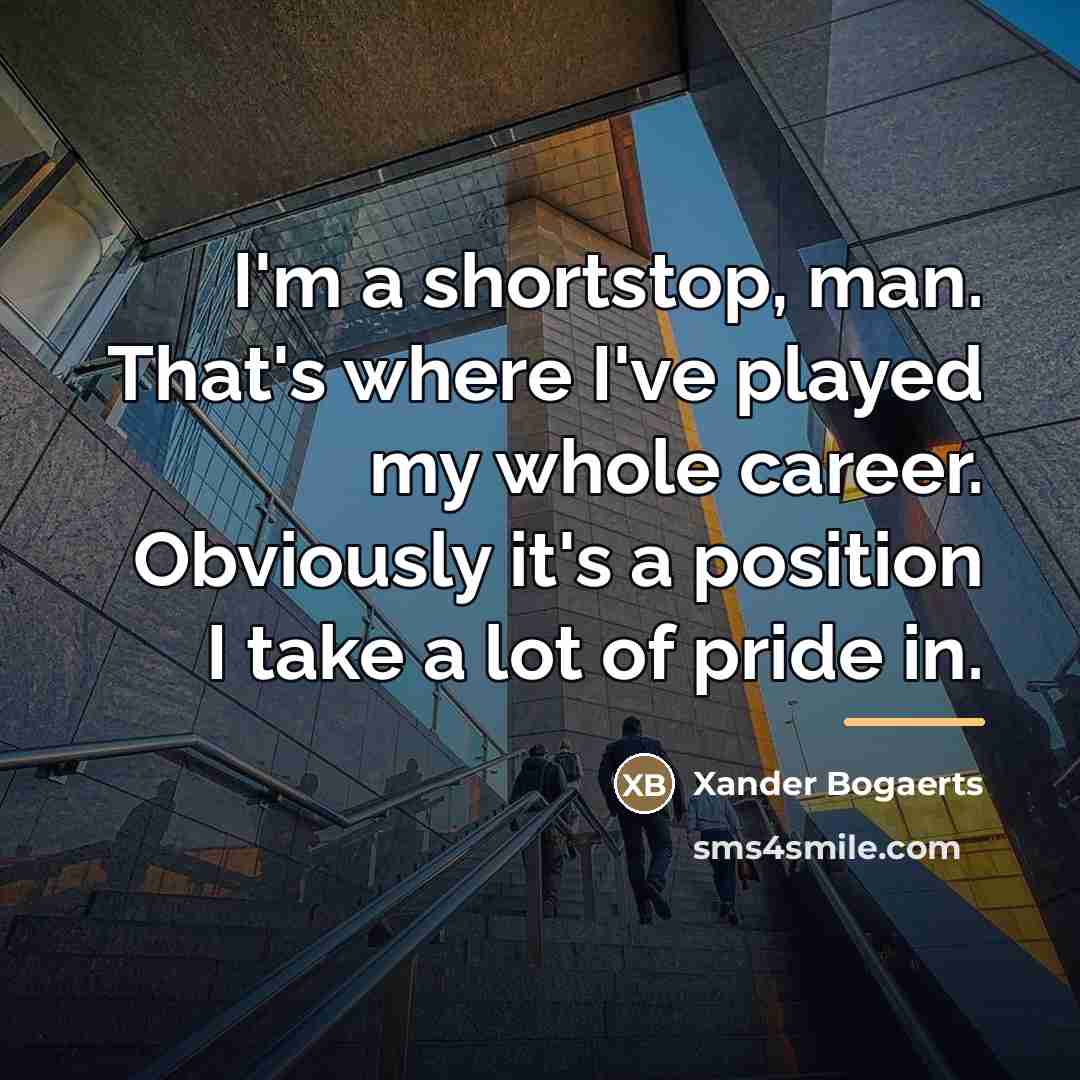 “I'm a shortstop, man. That's where I've played my whole…” quote by Xander Bogaerts