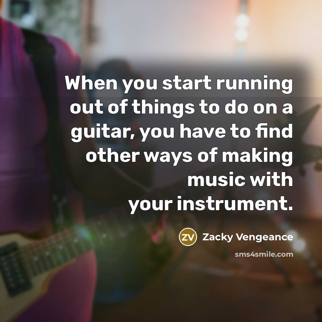“When you start running out of things to do on…” quote by Zacky Vengeance