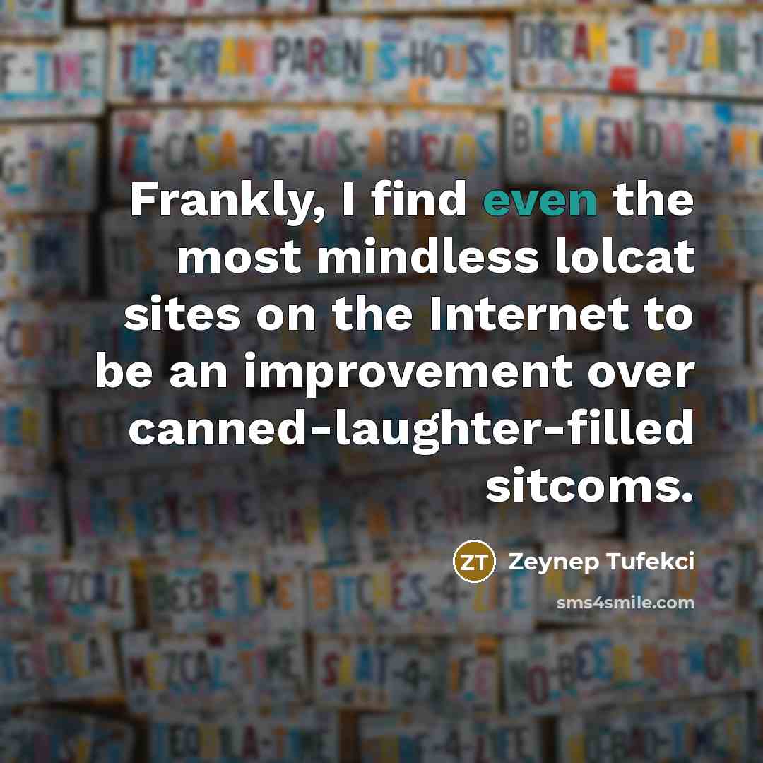 “Frankly, I find even the most mindless lolcat sites on…” quote by Zeynep Tufekci