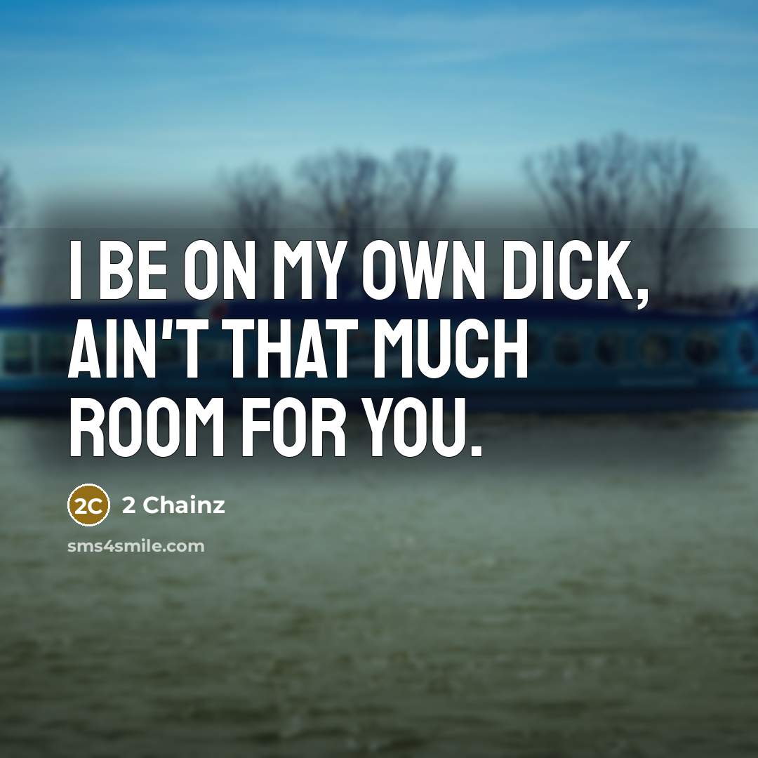 “I be on my own dick, ain't that much room…” quote by 2 Chainz