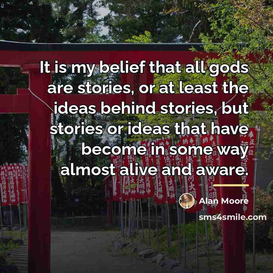 “It is my belief that all gods are stories, or…” quote by Alan Moore