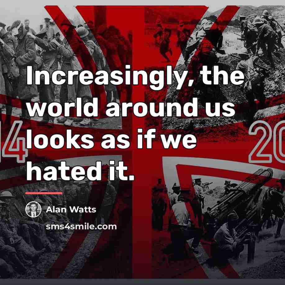 “Increasingly, the world around us looks as if we hated…” quote by Alan Watts