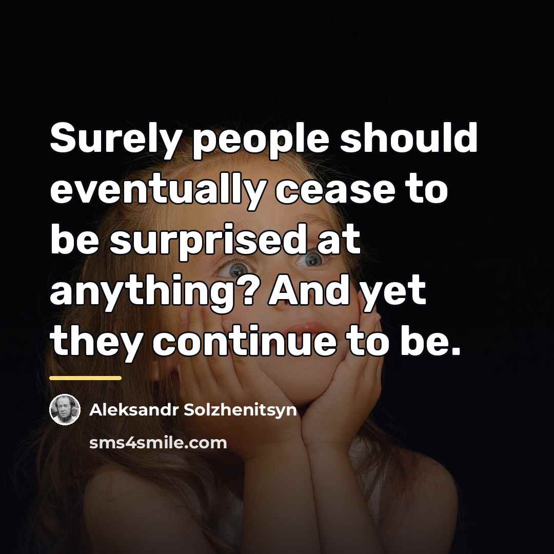 “Surely people should eventually cease to be surprised at anything?…” quote by Aleksandr Solzhenitsyn