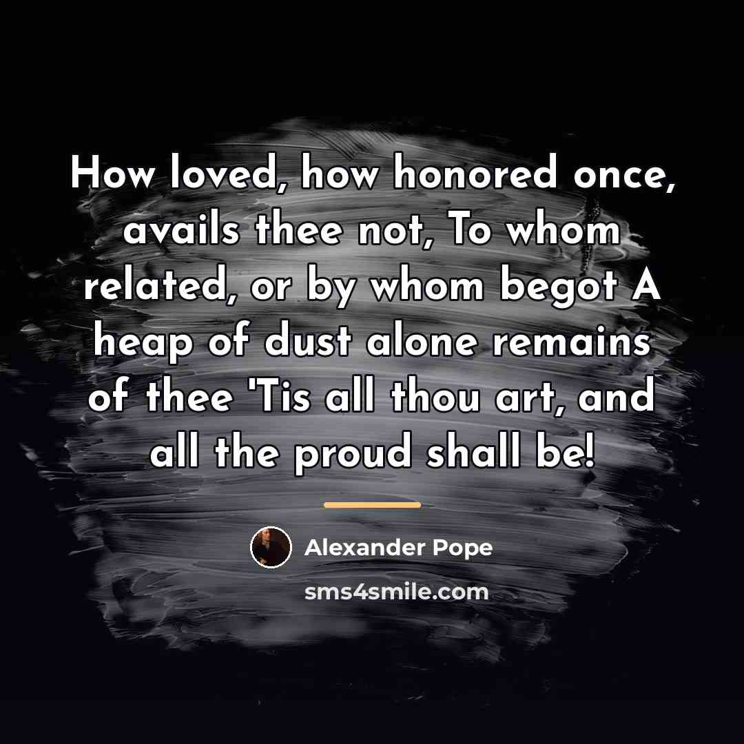 “How loved, how honored once, avails thee not, To whom…” quote by Alexander Pope