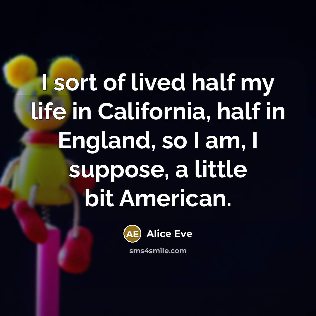 “I sort of lived half my life in California, half…” quote by Alice Eve
