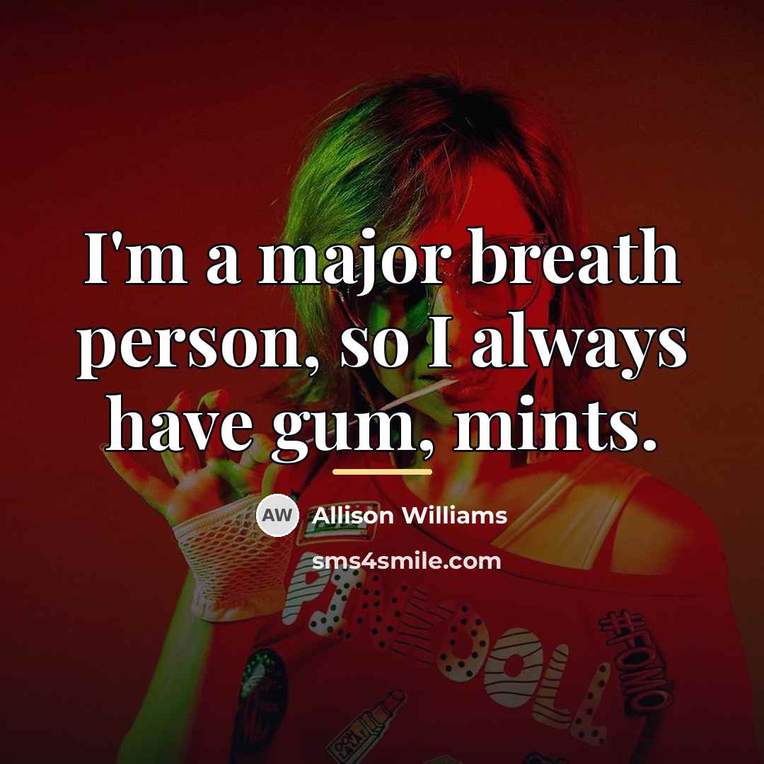 “I'm a major breath person, so I always have gum,…” quote by Allison Williams