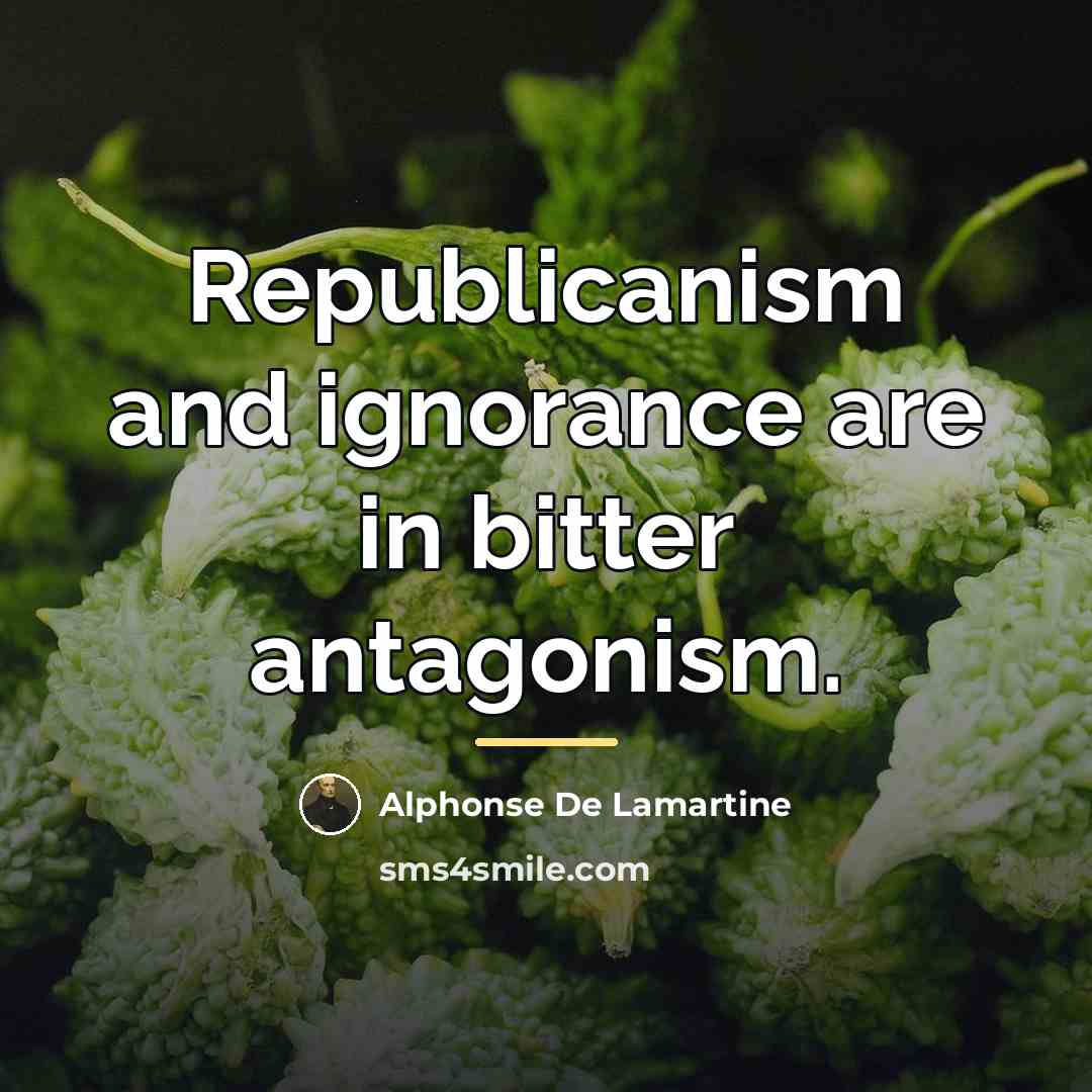 “Republicanism and ignorance are in bitter antagonism.…” quote by Alphonse de Lamartine