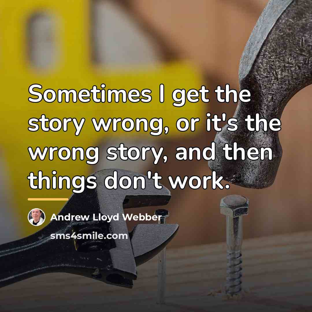 “Sometimes I get the story wrong, or it's the wrong…” quote by Andrew Lloyd Webber