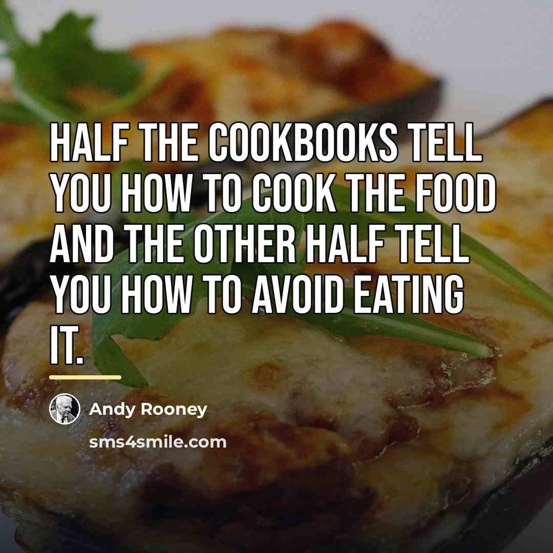 “Half the cookbooks tell you how to cook the food…” quote by Andy Rooney