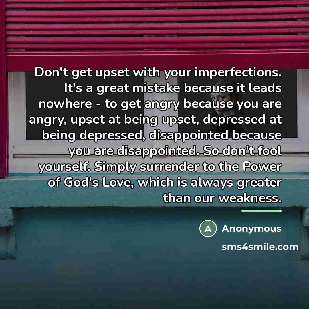“Don't get upset with your imperfections. It's a great mistake…” quote by Anonymous